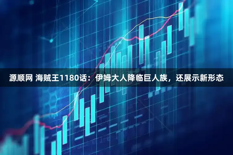 源顺网 海贼王1180话：伊姆大人降临巨人族，还展示新形态